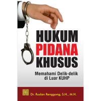 Hukum pidana khusus : memahami delik-delik di luar KUHP