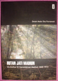 Hutan jati Madiun : silvikultur di keresidenan Madian 1830-1913