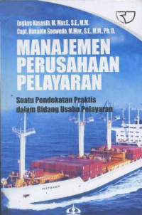 Manajemen perusahaan pelayaran : suatu pendekatan praktis dalam bidang usaha pelayaran. -- ed 1