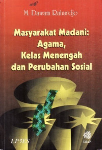 Masyarakat madani : agama, kelas menengah dan perubahan sosial