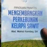 Panduan praktis mengembangkan perkebunan kelapa sawit