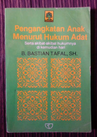 Pengangkatan anak menurut hukum adat serta akibat-akibat hukumnya di kemudian hari