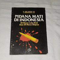 Pidana mati di Indonesia : di masa lalu, kini dan di masa depan