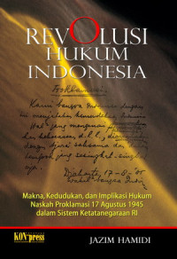 Revolusi Hukum Indonesia: makna, Kedudukan,  Implikasi Hukum Naskah 17 Agustus 1945