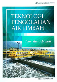 Teknologi pengolahan air limbah : Teori dan Aplikasi